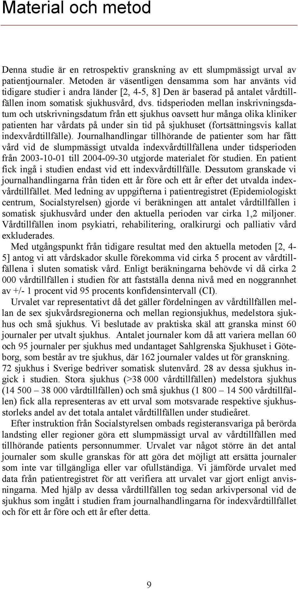 tidsperioden mellan inskrivningsdatum och utskrivningsdatum från ett sjukhus oavsett hur många olika kliniker patienten har vårdats på under sin tid på sjukhuset (fortsättningsvis kallat