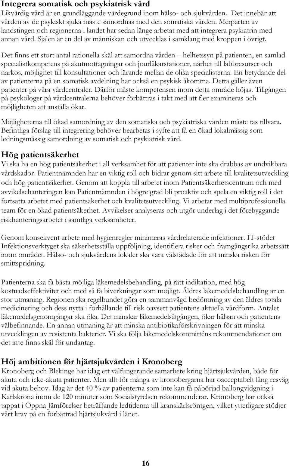 Det finns ett stort antal rationella skäl att samordna vården helhetssyn på patienten, en samlad specialistkompetens på akutmottagningar och jourläkarstationer, närhet till labbresurser och narkos,