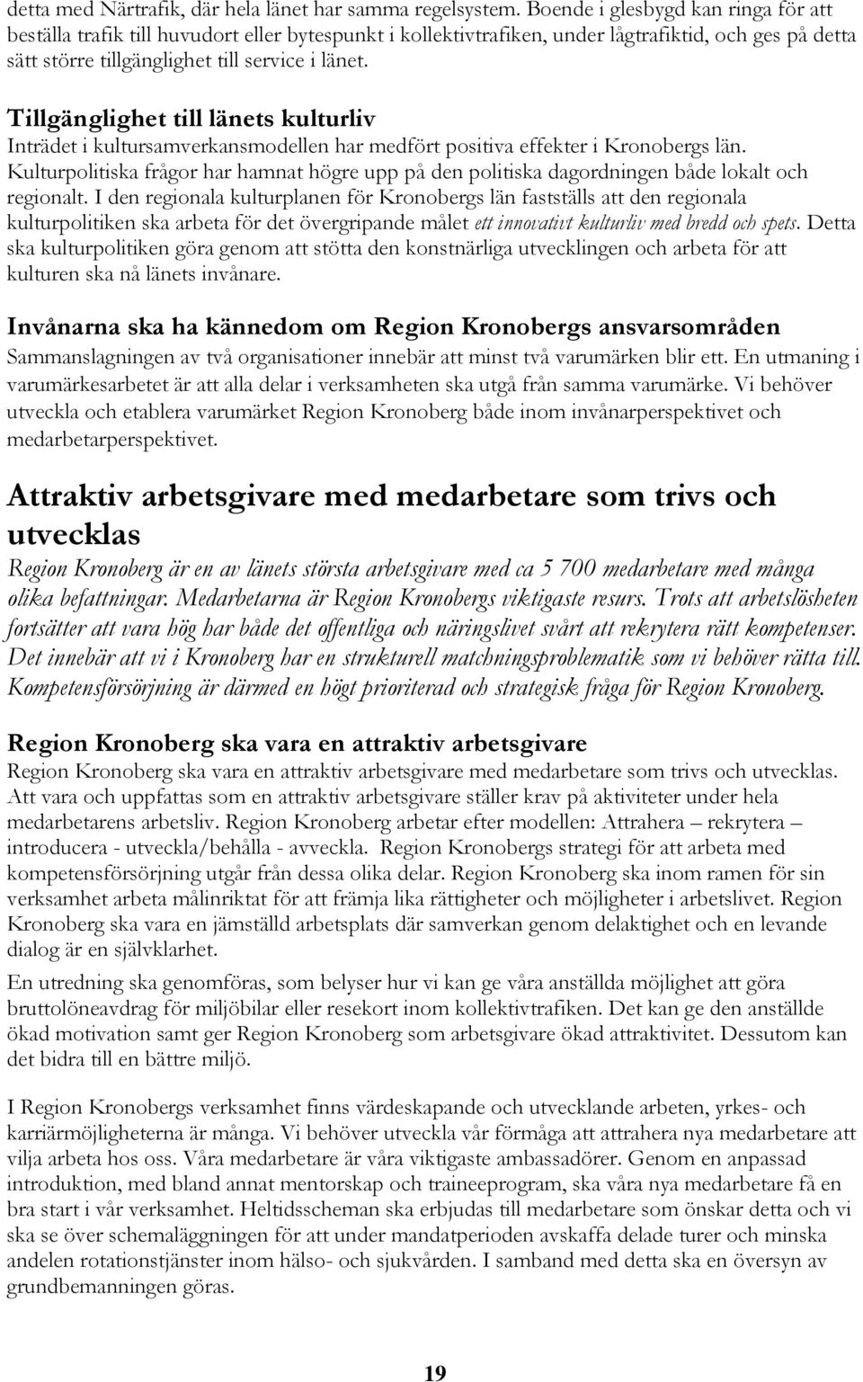 Tillgänglighet till länets kulturliv Inträdet i kultursamverkansmodellen har medfört positiva effekter i Kronobergs län.