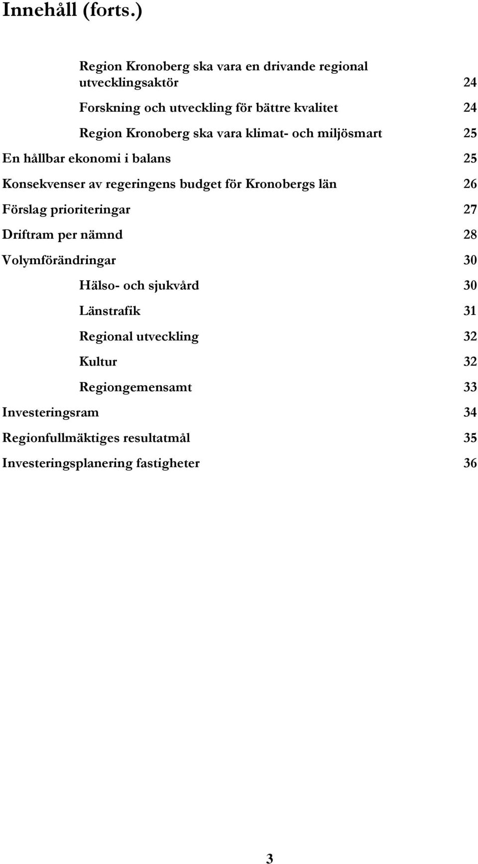 Kronoberg ska vara klimat- och miljösmart 25 En hållbar ekonomi i balans 25 Konsekvenser av regeringens budget för Kronobergs län