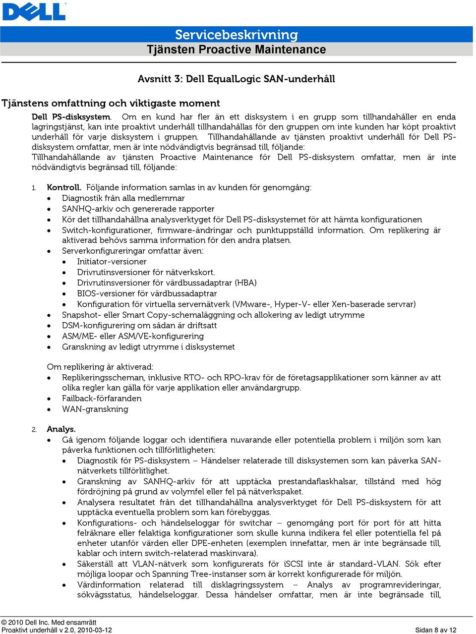 för varje disksystem i gruppen.