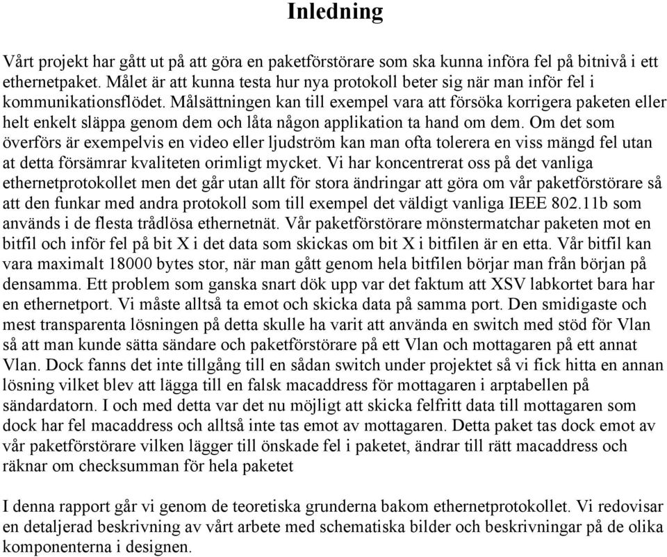 Målsättningen kan till exempel vara att försöka korrigera paketen eller helt enkelt släppa genom dem och låta någon applikation ta hand om dem.