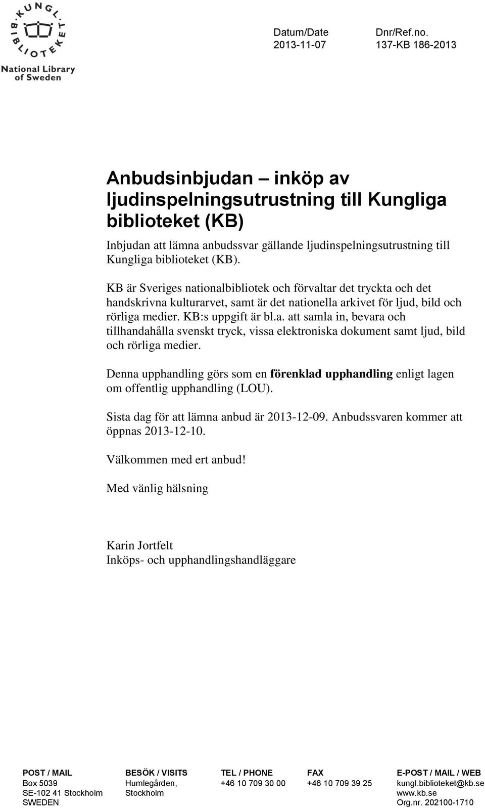(KB). KB är Sveriges nationalbibliotek och förvaltar det tryckta och det handskrivna kulturarvet, samt är det nationella arkivet för ljud, bild och rörliga medier. KB:s uppgift är bl.a. att samla in, bevara och tillhandahålla svenskt tryck, vissa elektroniska dokument samt ljud, bild och rörliga medier.