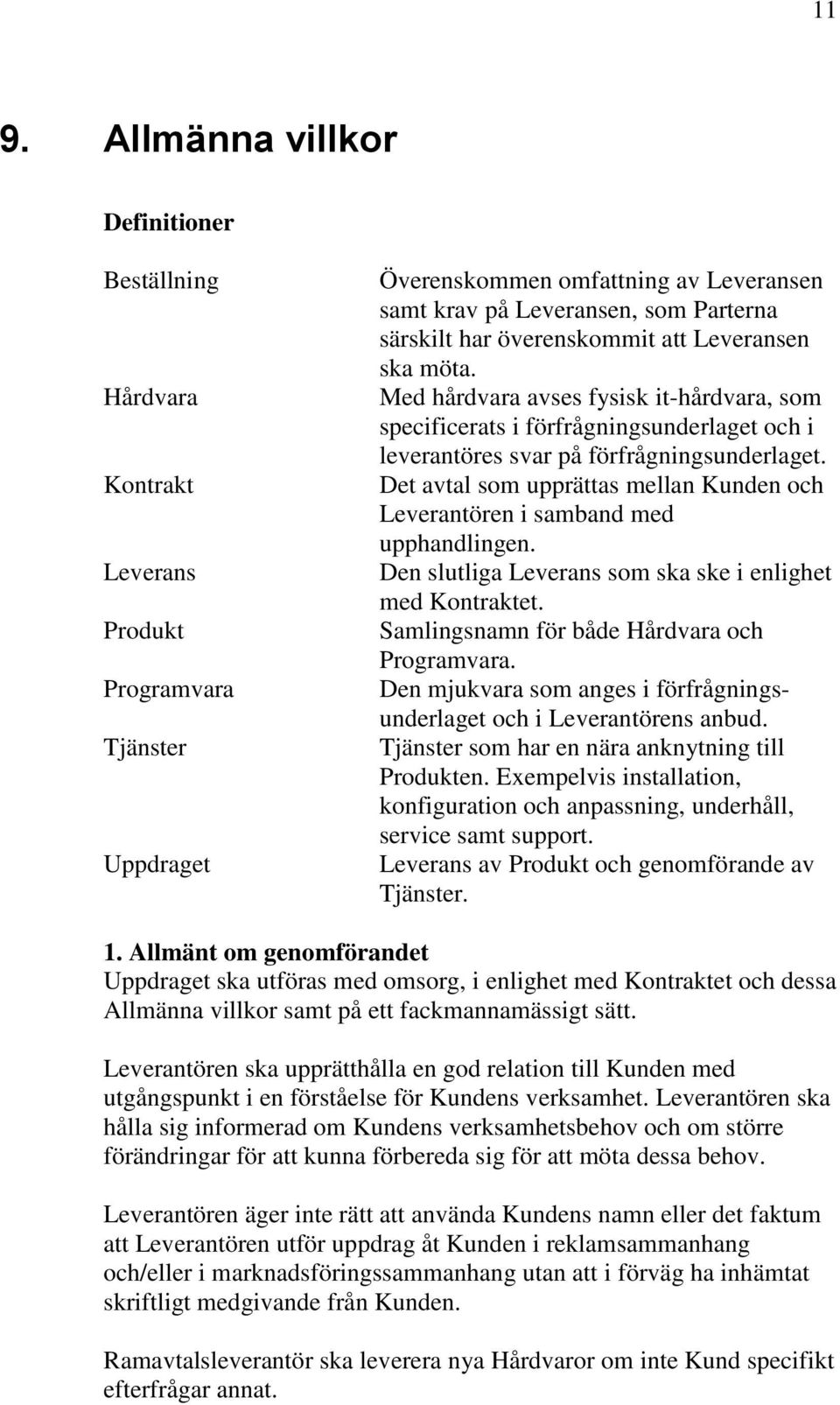 Det avtal som upprättas mellan Kunden och Leverantören i samband med upphandlingen. Den slutliga Leverans som ska ske i enlighet med Kontraktet. Samlingsnamn för både Hårdvara och Programvara.