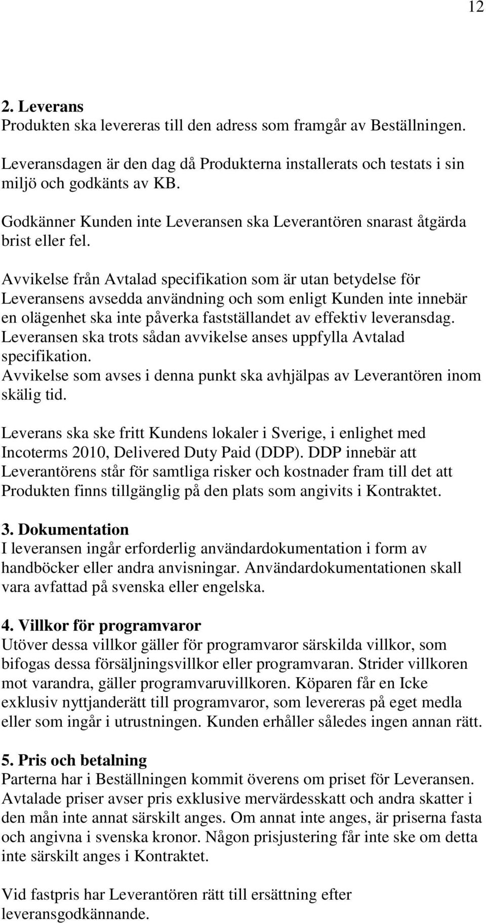 Avvikelse från Avtalad specifikation som är utan betydelse för Leveransens avsedda användning och som enligt Kunden inte innebär en olägenhet ska inte påverka fastställandet av effektiv leveransdag.