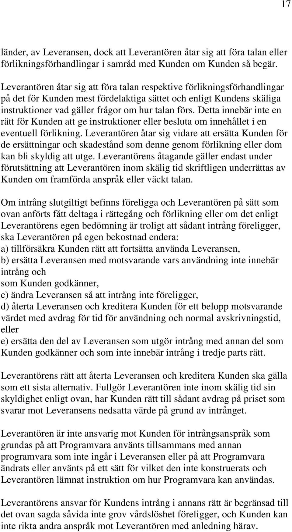 Detta innebär inte en rätt för Kunden att ge instruktioner eller besluta om innehållet i en eventuell förlikning.