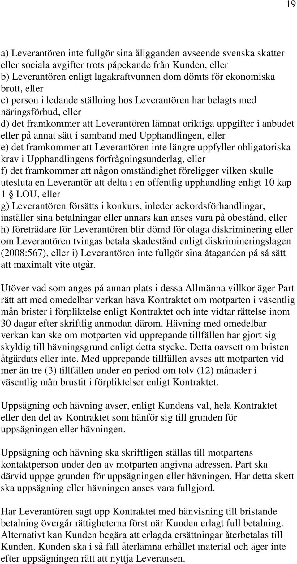 med Upphandlingen, eller e) det framkommer att Leverantören inte längre uppfyller obligatoriska krav i Upphandlingens förfrågningsunderlag, eller f) det framkommer att någon omständighet föreligger