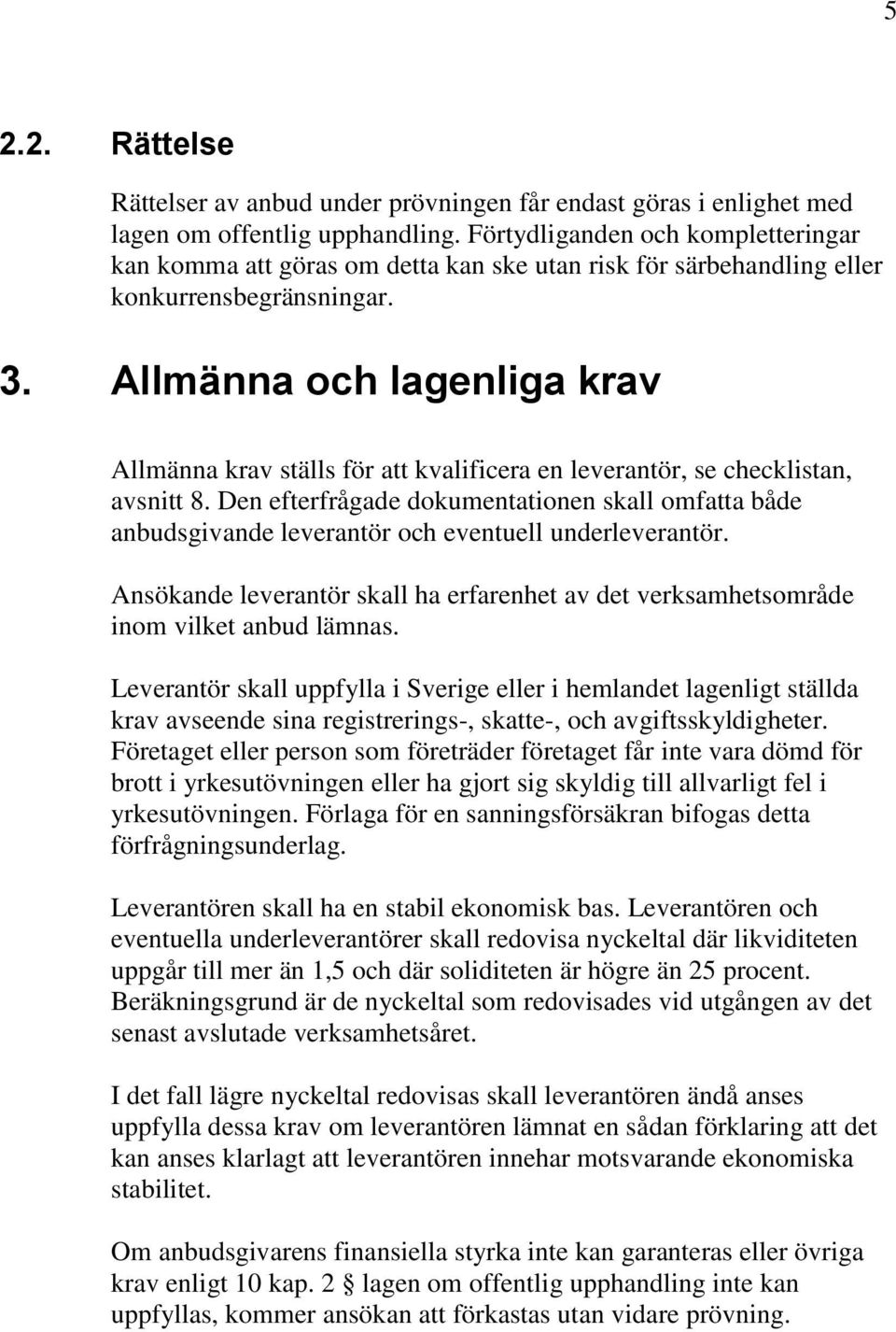 Allmänna och lagenliga krav Allmänna krav ställs för att kvalificera en leverantör, se checklistan, avsnitt 8.