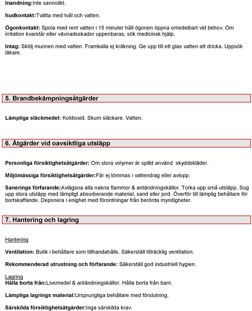 Brandbekämpningsåtgärder Lämpliga släckmedel: Koldioxid. Skum släckare. Vatten. 6. Åtgärder vid oavsiktliga utsläpp Personliga försiktighetsåtgärder: Om stora volymer är spilld använd skyddskläder.