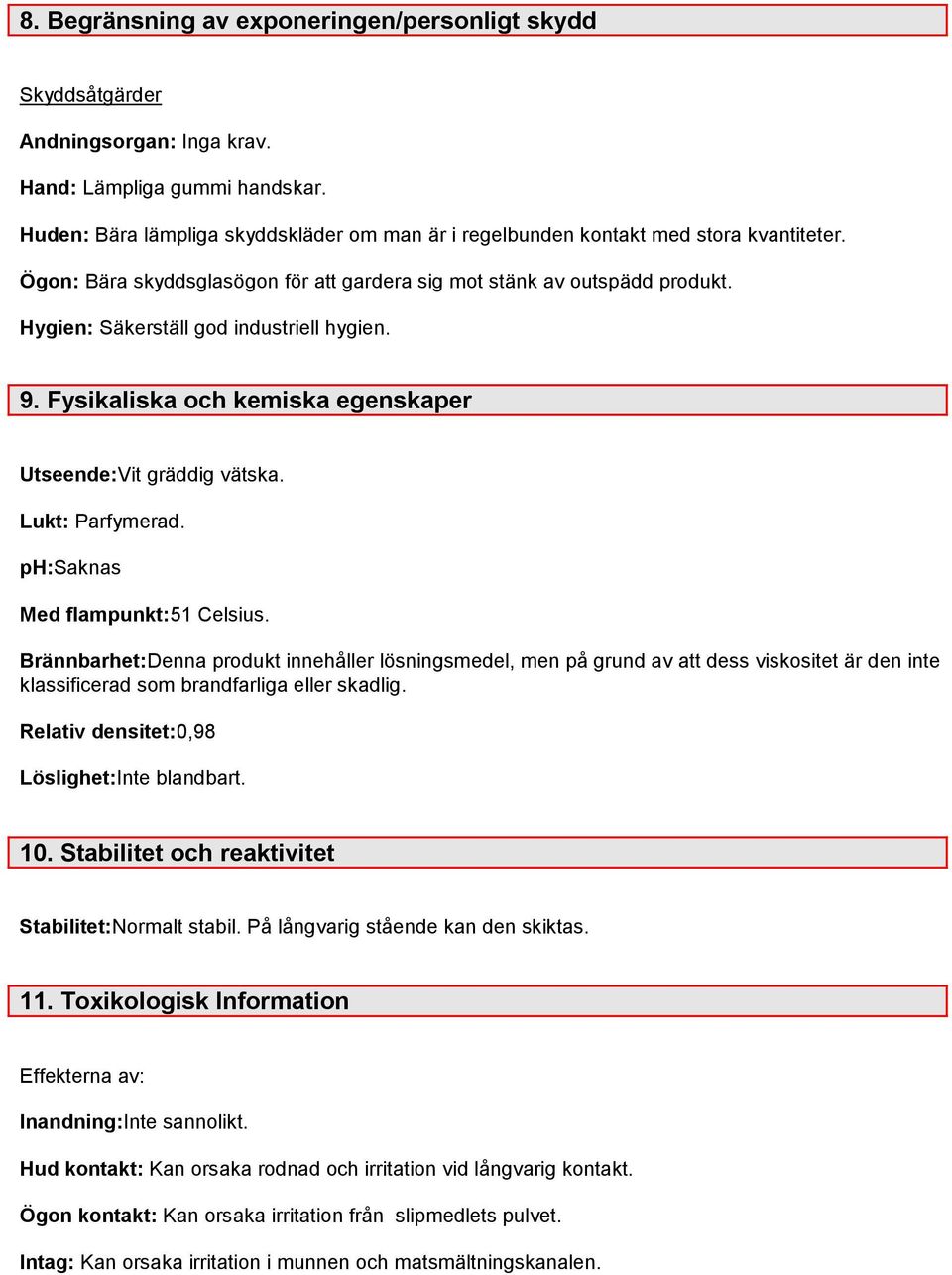 Hygien: Säkerställ god industriell hygien. 9. Fysikaliska och kemiska egenskaper Utseende:Vit gräddig vätska. Lukt: Parfymerad. ph:saknas Med flampunkt:51 Celsius.