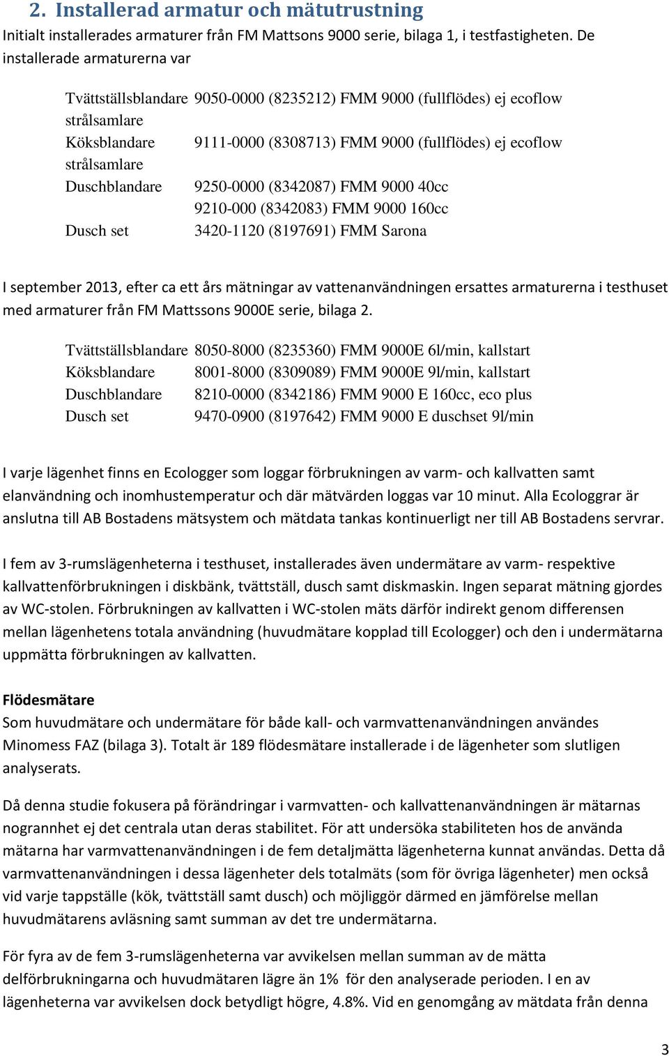 Duschblandare 9250-0000 (8342087) FMM 9000 40cc 9210-000 (8342083) FMM 9000 160cc Dusch set 3420-1120 (8197691) FMM Sarona I september 2013, efter ca ett års mätningar av vattenanvändningen ersattes
