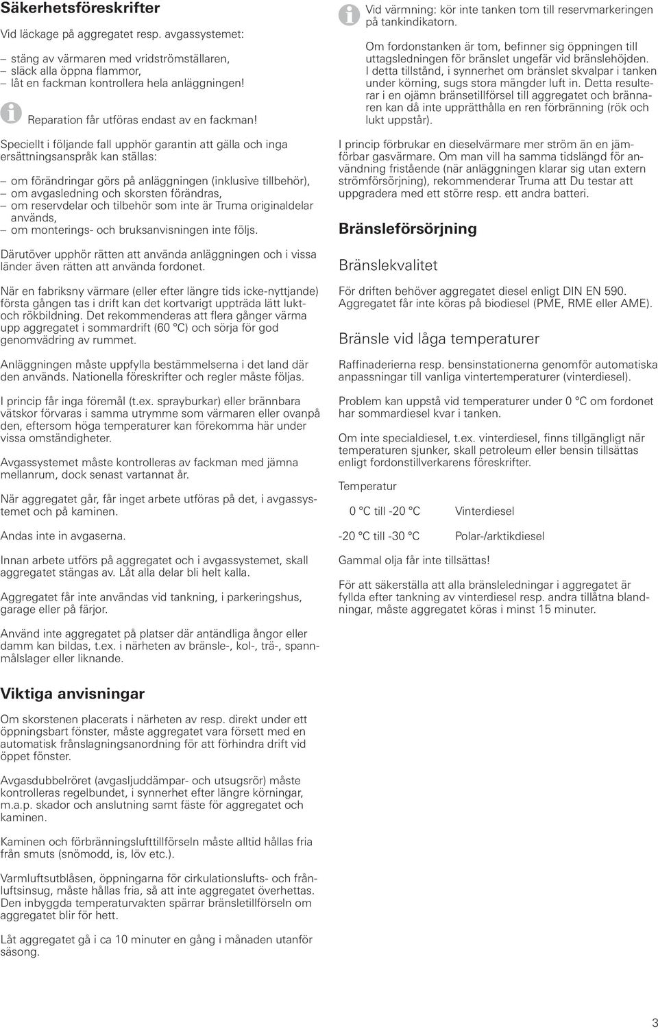 Speciellt i följande fall upphör garantin att gälla och inga ersättningsanspråk kan ställas: om förändringar görs på anläggningen (inklusive tillbehör), om avgasledning och skorsten förändras, om