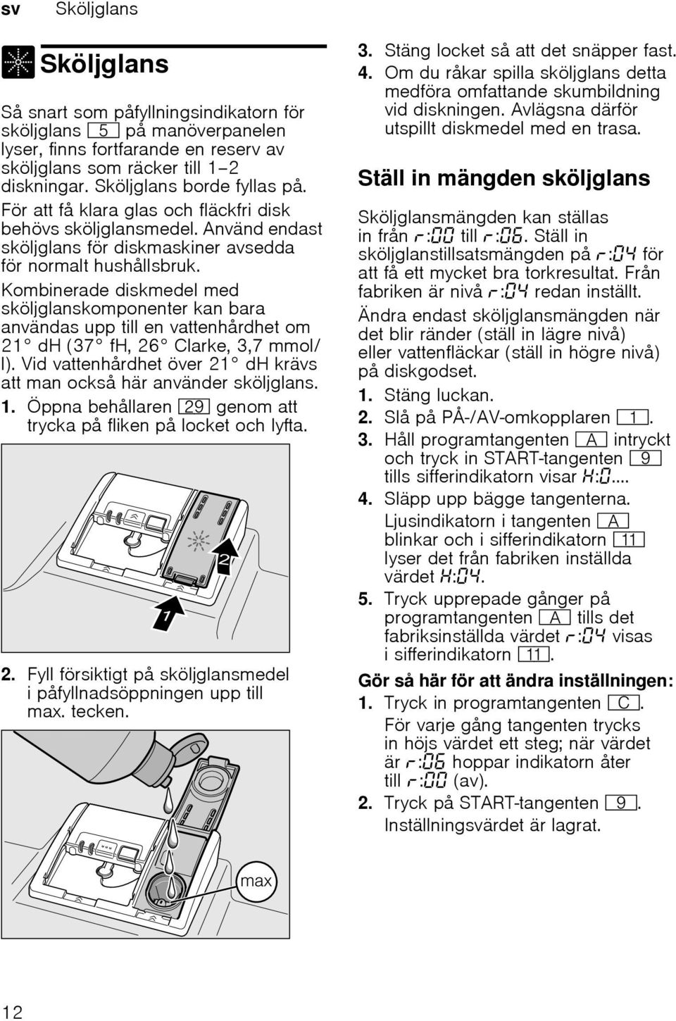 Kombinerade diskmedel med sköljglanskomponenter kan bara användas upp till en vattenhårdhet om 21 dh (37 fh, 26 Clarke, 3,7 mmol/ l).