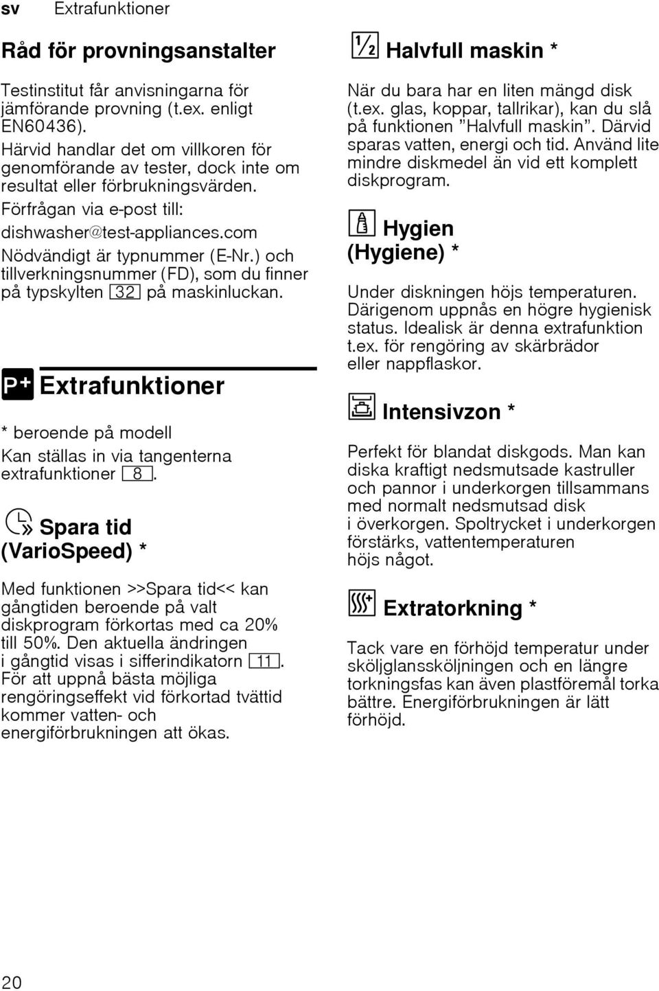 ) och tillverkningsnummer (FD), som du finner på typskylten 92 på maskinluckan. 0 Extrafunktioner Ext * beroende på modell Kan ställas in via tangenterna extrafunktioner `.