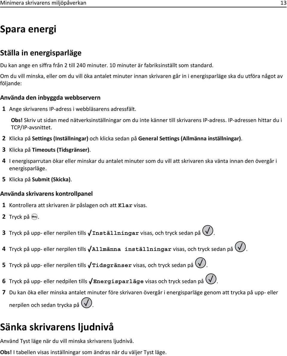 webbläsarens adressfält. Obs! Skriv ut sidan med nätverksinställningar om du inte känner till skrivarens IP-adress. IP-adressen hittar du i TCP/IP-avsnittet.