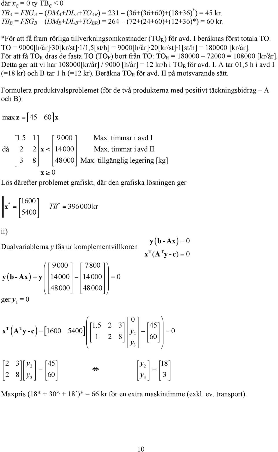 För att få O R dras de fasta O (O F ) bort från O: O R 180000 7000 108000 [kr/år]. Detta ger att v har 108000[kr/år] / 9000 [h/år] 1 kr/h O R för avd. I.