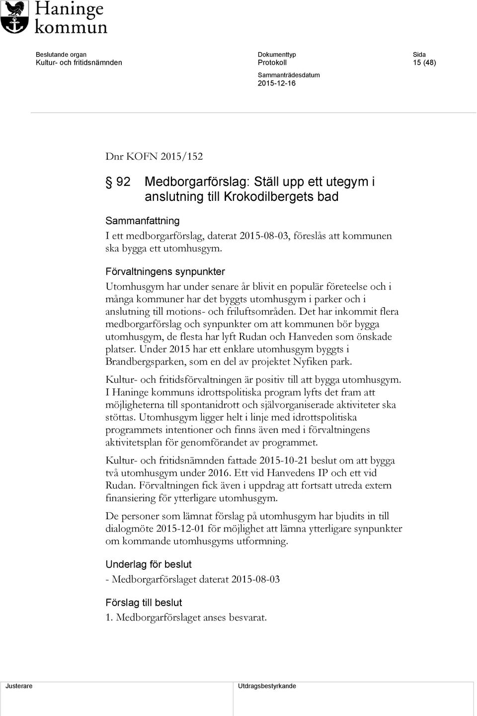 Förvaltningens synpunkter Utomhusgym har under senare år blivit en populär företeelse och i många kommuner har det byggts utomhusgym i parker och i anslutning till motions- och friluftsområden.