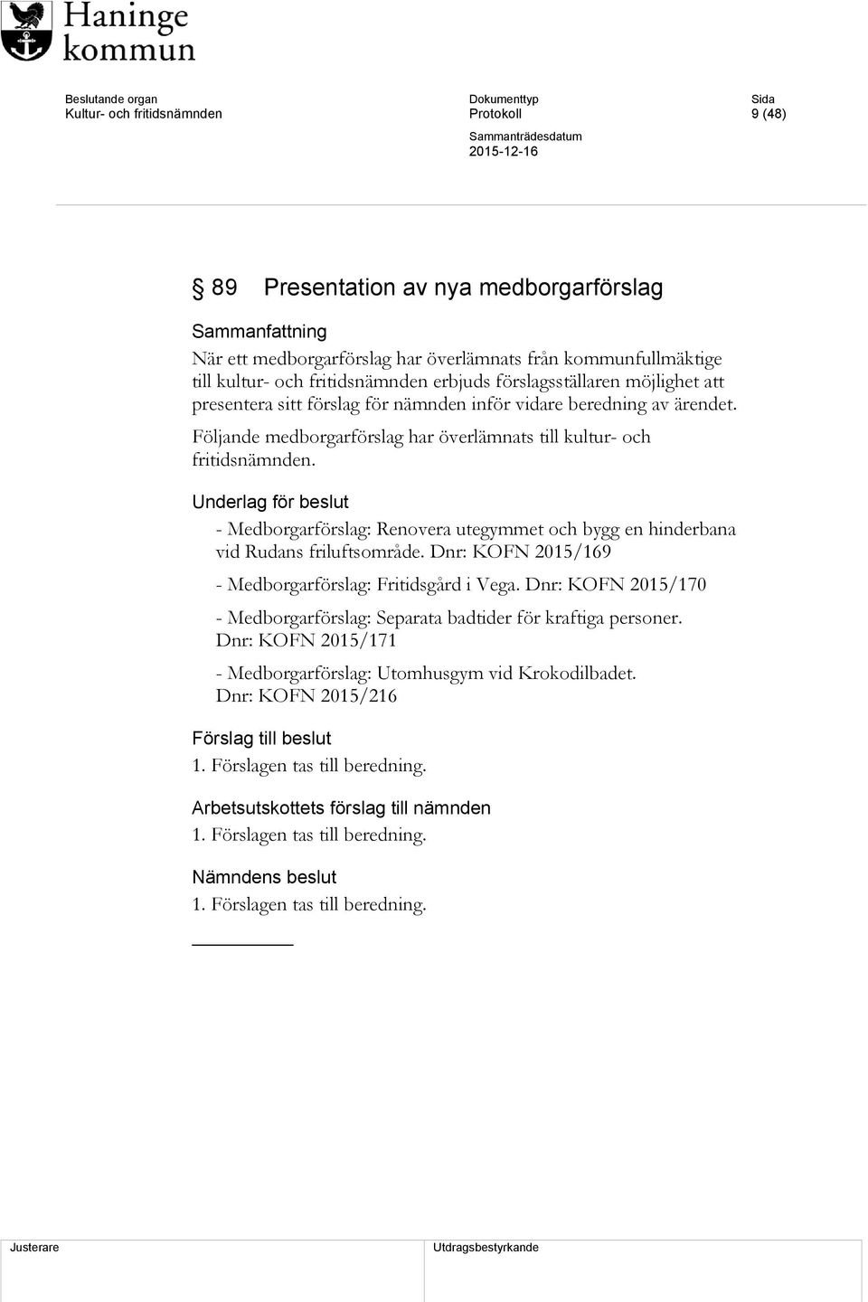 Underlag för beslut - Medborgarförslag: Renovera utegymmet och bygg en hinderbana vid Rudans friluftsområde. Dnr: KOFN 2015/169 - Medborgarförslag: Fritidsgård i Vega.