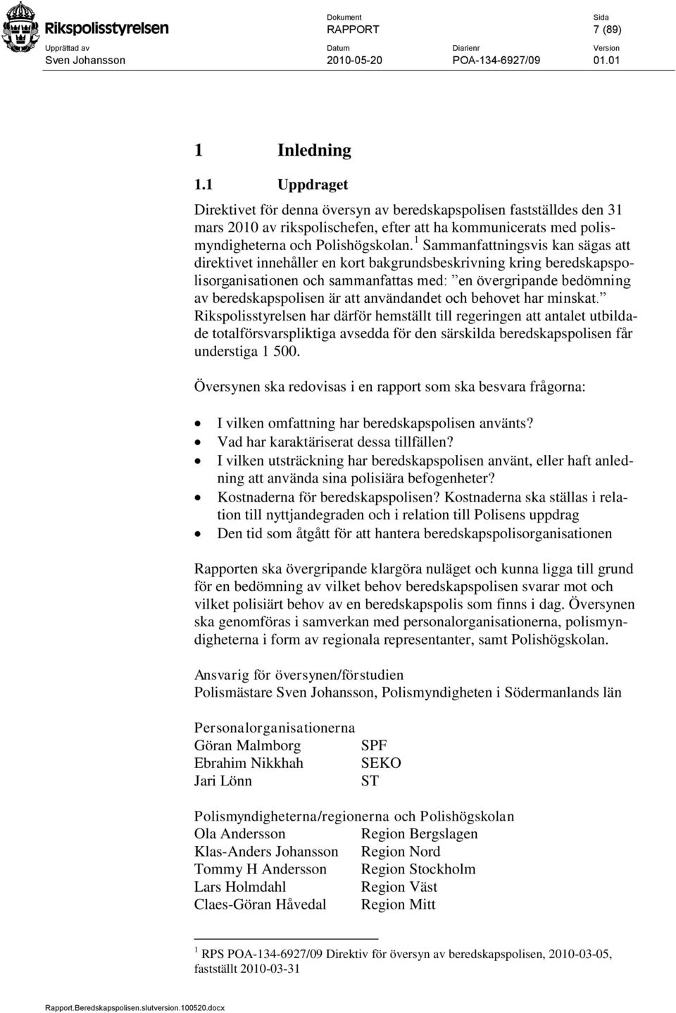 1 Sammanfattningsvis kan sägas att direktivet innehåller en kort bakgrundsbeskrivning kring beredskapspolisorganisationen och sammanfattas med: en övergripande bedömning av beredskapspolisen är att