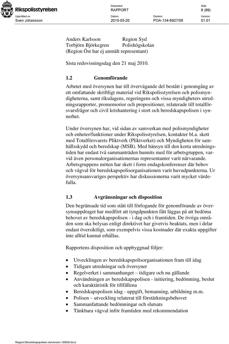 vissa myndigheters utredningsrapporter, promemorior och propositioner, relaterade till totalförsvarsfrågor och civil krishantering i stort och beredskapspolisen i synnerhet.