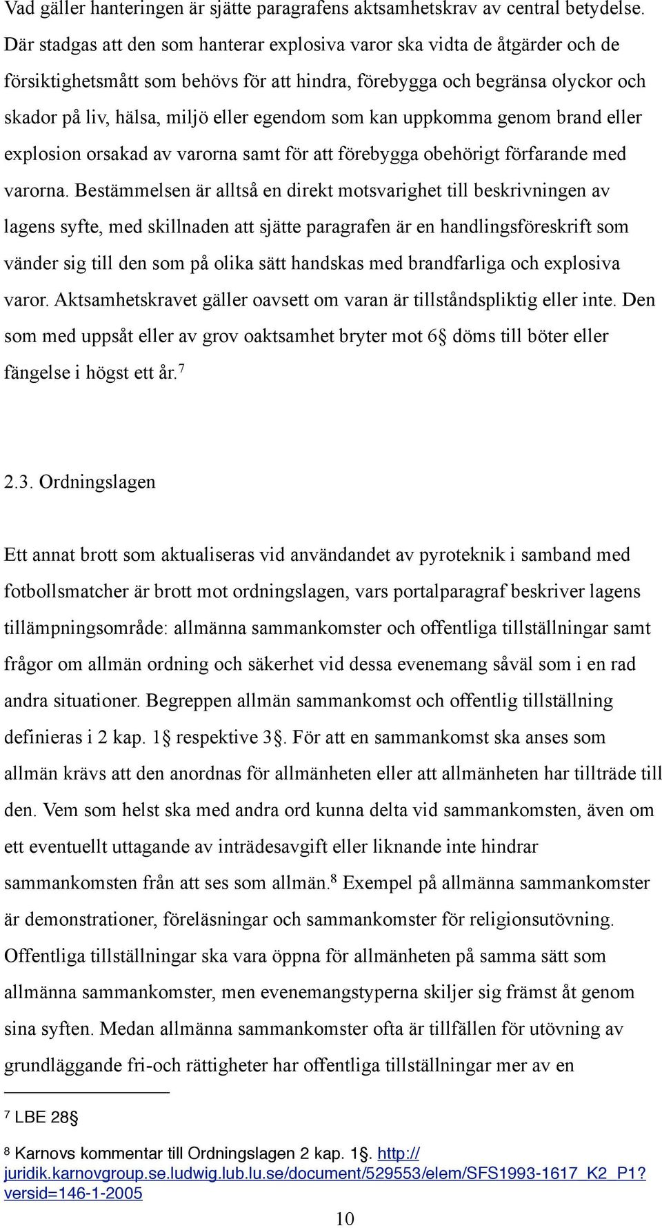 som kan uppkomma genom brand eller explosion orsakad av varorna samt för att förebygga obehörigt förfarande med varorna.