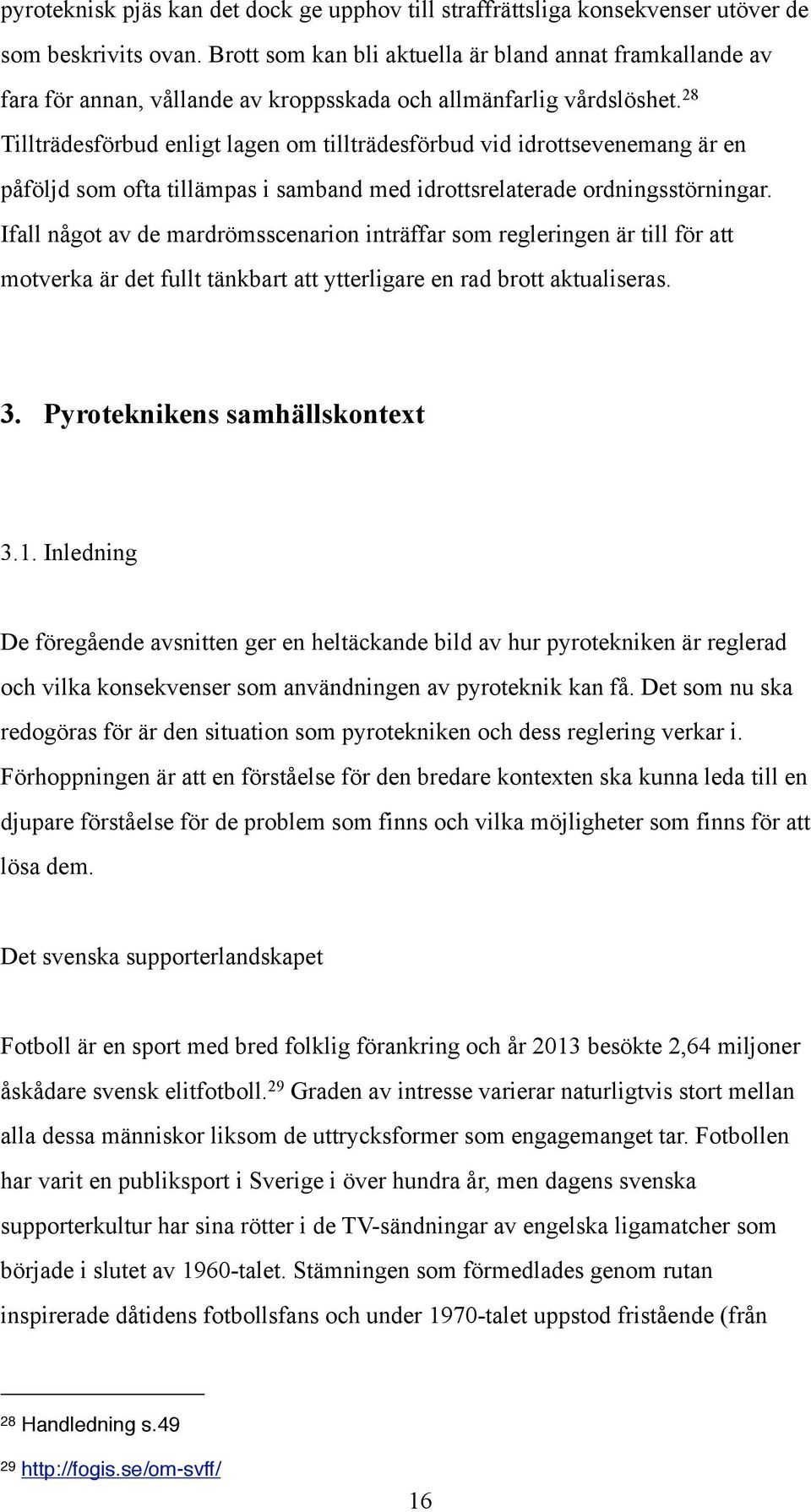 28 Tillträdesförbud enligt lagen om tillträdesförbud vid idrottsevenemang är en påföljd som ofta tillämpas i samband med idrottsrelaterade ordningsstörningar.