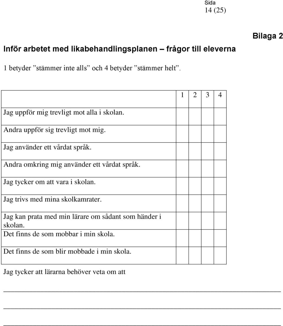 Andra omkring mig använder ett vårdat språk. Jag tycker om att vara i skolan. Jag trivs med mina skolkamrater.