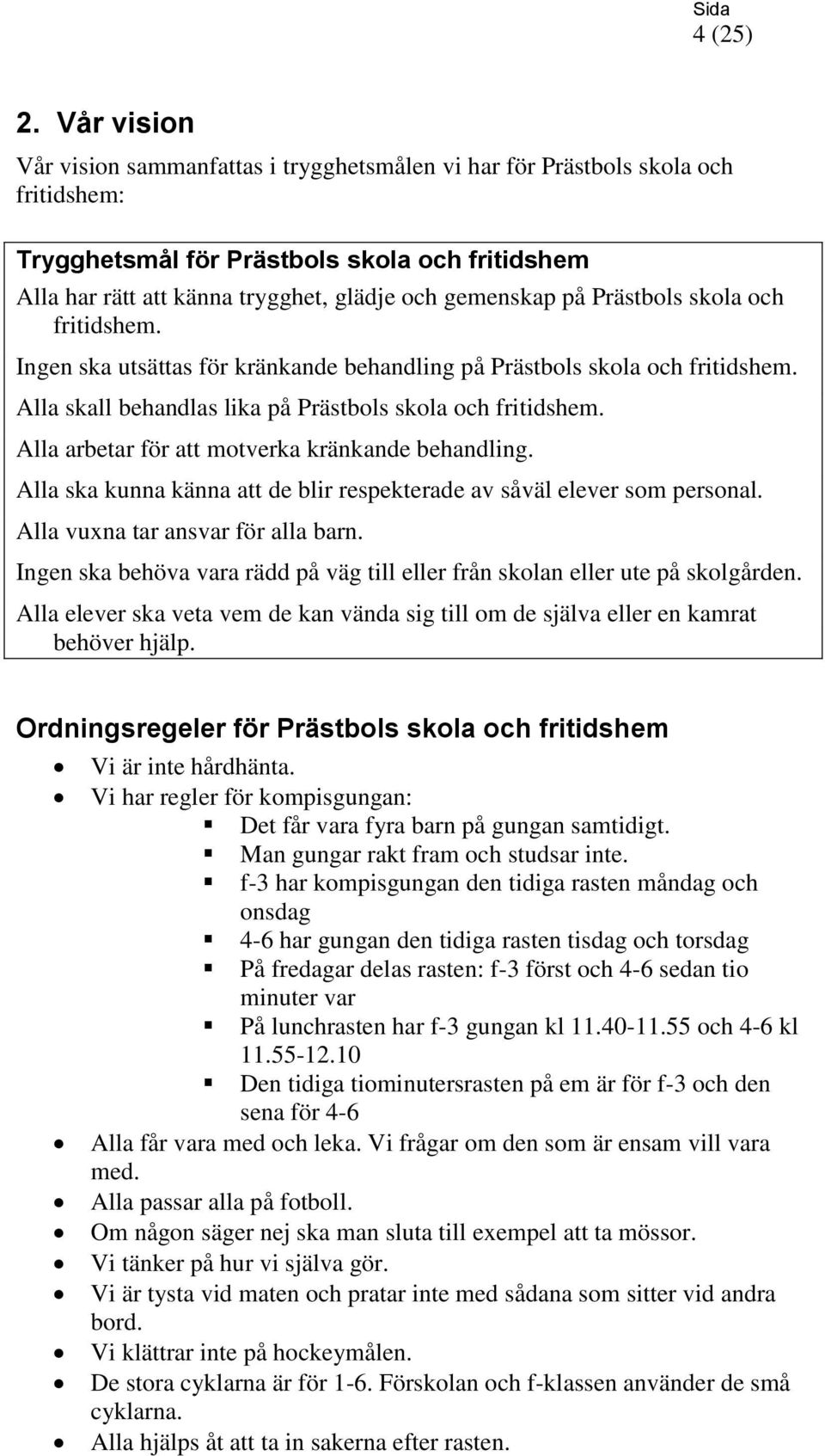 på Prästbols skola och fritidshem. Ingen ska utsättas för kränkande behandling på Prästbols skola och fritidshem. Alla skall behandlas lika på Prästbols skola och fritidshem.