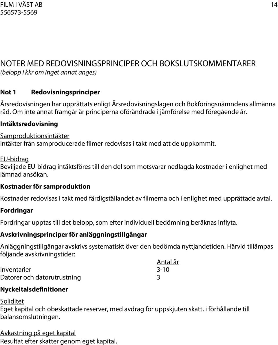 Intäktsredovisning Samproduktionsintäkter Intäkter från samproducerade filmer redovisas i takt med att de uppkommit.