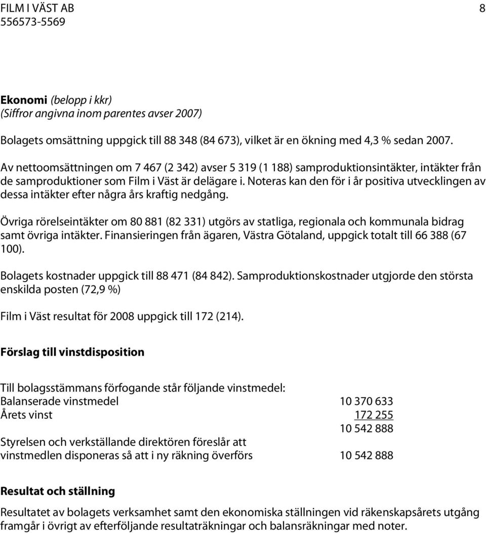 Noteras kan den för i år positiva utvecklingen av dessa intäkter efter några års kraftig nedgång.