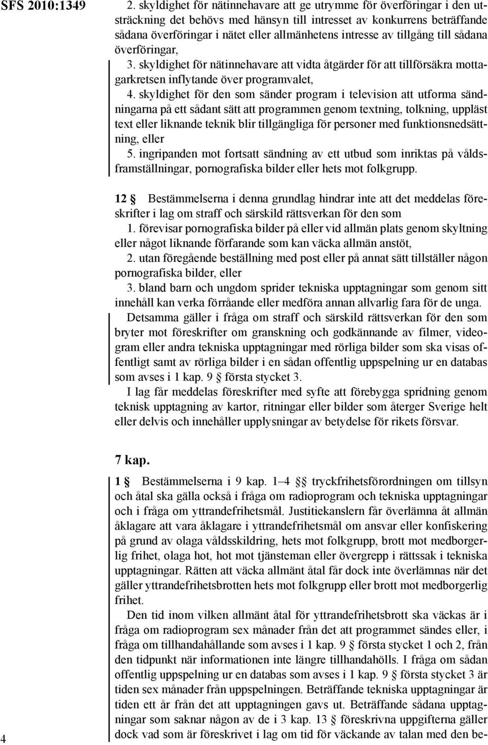 av tillgång till sådana överföringar, 3. skyldighet för nätinnehavare att vidta åtgärder för att tillförsäkra mottagarkretsen inflytande över programvalet, 4.