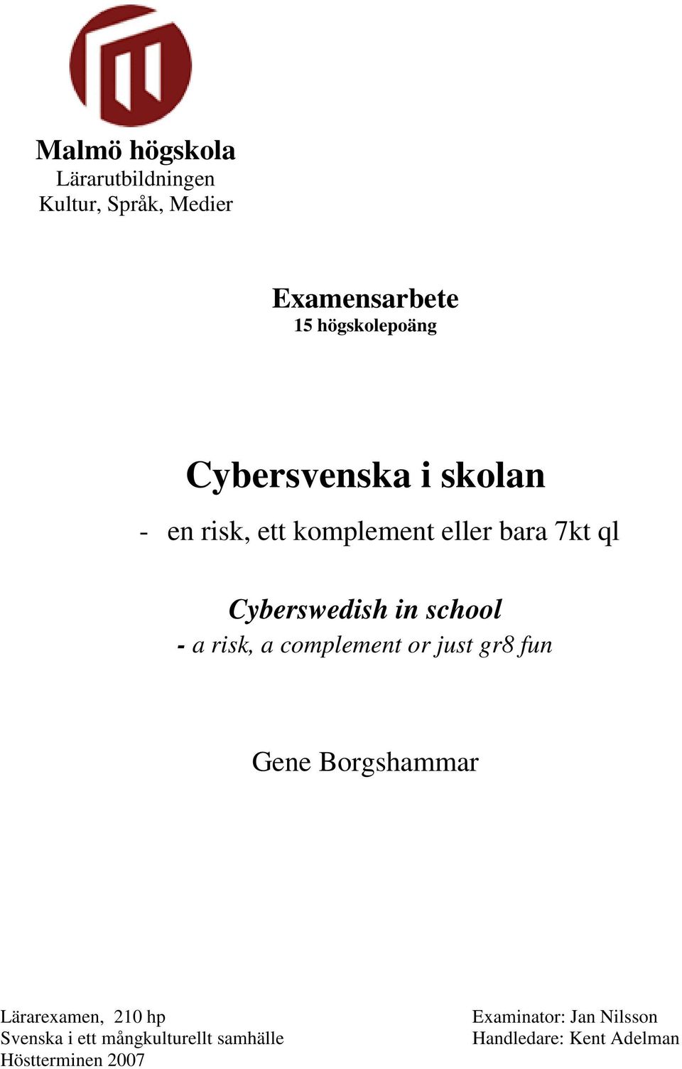 - a risk, a complement or just gr8 fun Gene Borgshammar Lärarexamen, 210 hp Svenska i