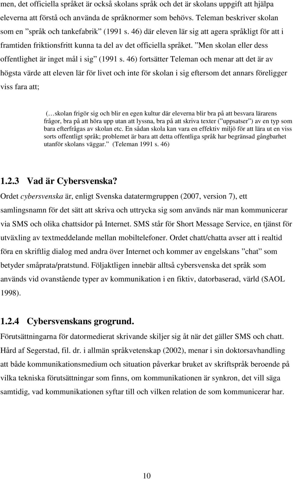 Men skolan eller dess offentlighet är inget mål i sig (1991 s.