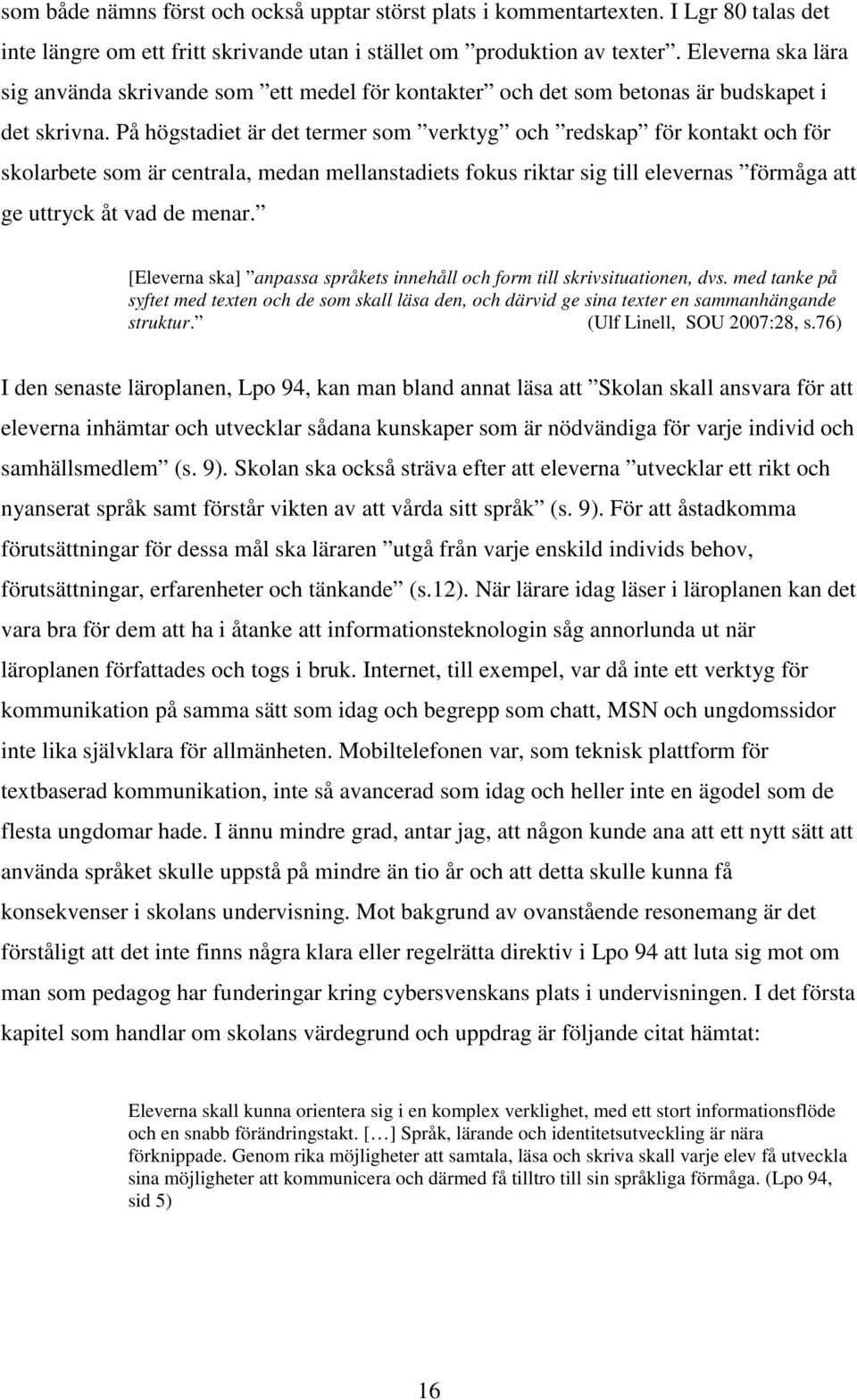 På högstadiet är det termer som verktyg och redskap för kontakt och för skolarbete som är centrala, medan mellanstadiets fokus riktar sig till elevernas förmåga att ge uttryck åt vad de menar.