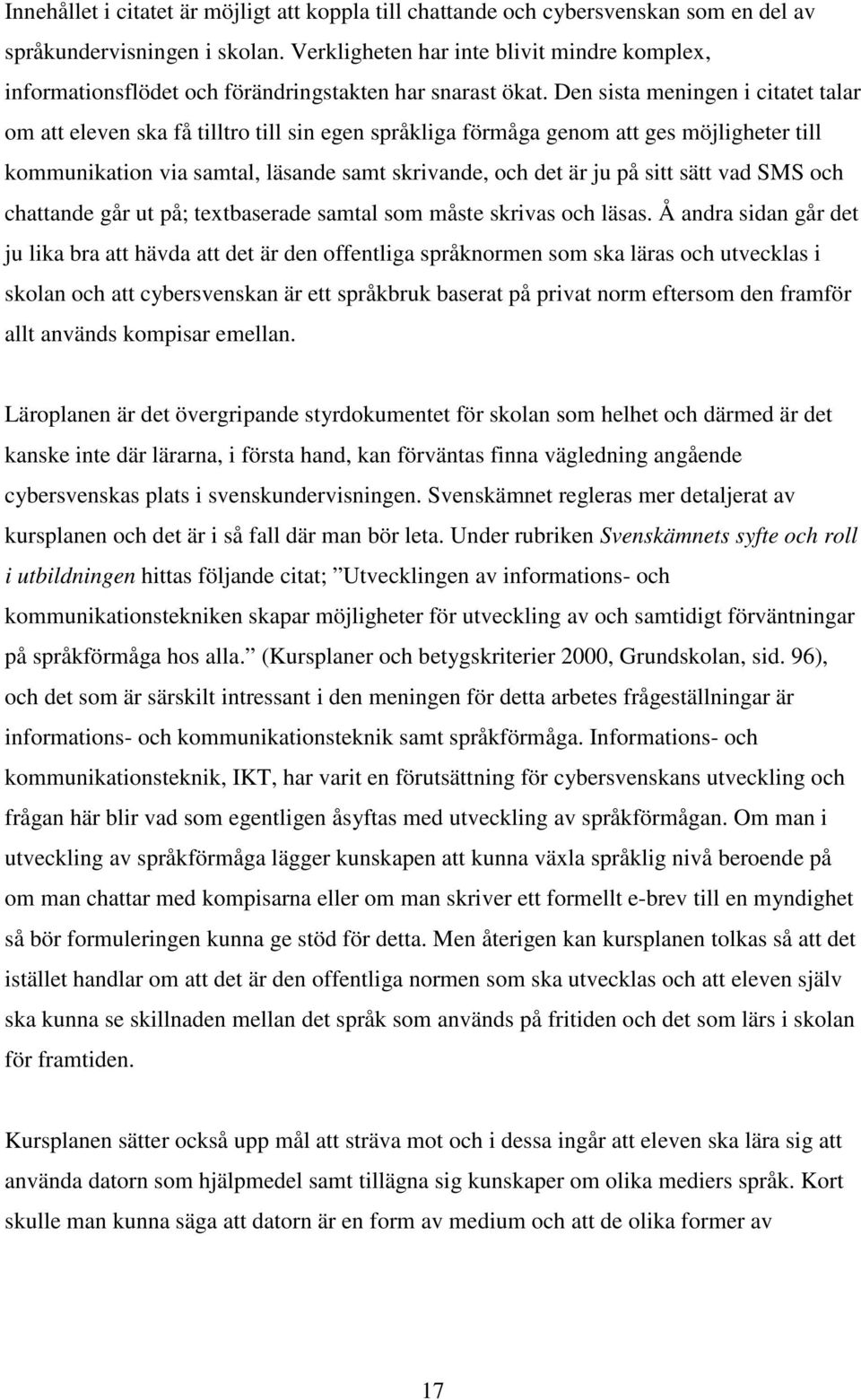 Den sista meningen i citatet talar om att eleven ska få tilltro till sin egen språkliga förmåga genom att ges möjligheter till kommunikation via samtal, läsande samt skrivande, och det är ju på sitt