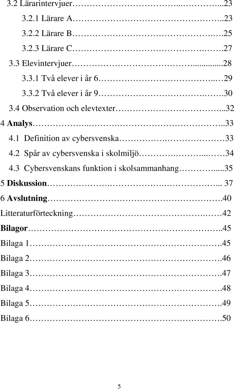 2 Spår av cybersvenska i skolmiljö.... 34 4.3 Cybersvenskans funktion i skolsammanhang...35 5 Diskussion..... 37 6 Avslutning.