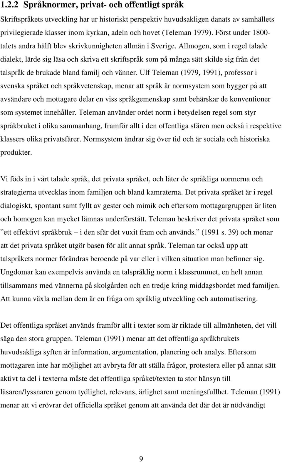 Allmogen, som i regel talade dialekt, lärde sig läsa och skriva ett skriftspråk som på många sätt skilde sig från det talspråk de brukade bland familj och vänner.