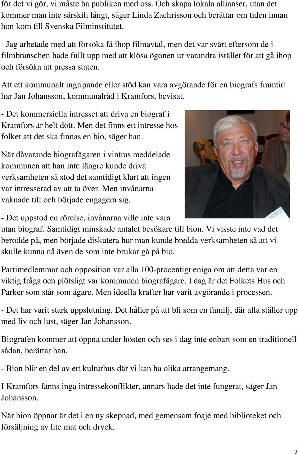 - Jag arbetade med att försöka få ihop filmavtal, men det var svårt eftersom de i filmbranschen hade fullt upp med att klösa ögonen ur varandra istället för att gå ihop och försöka att pressa staten.