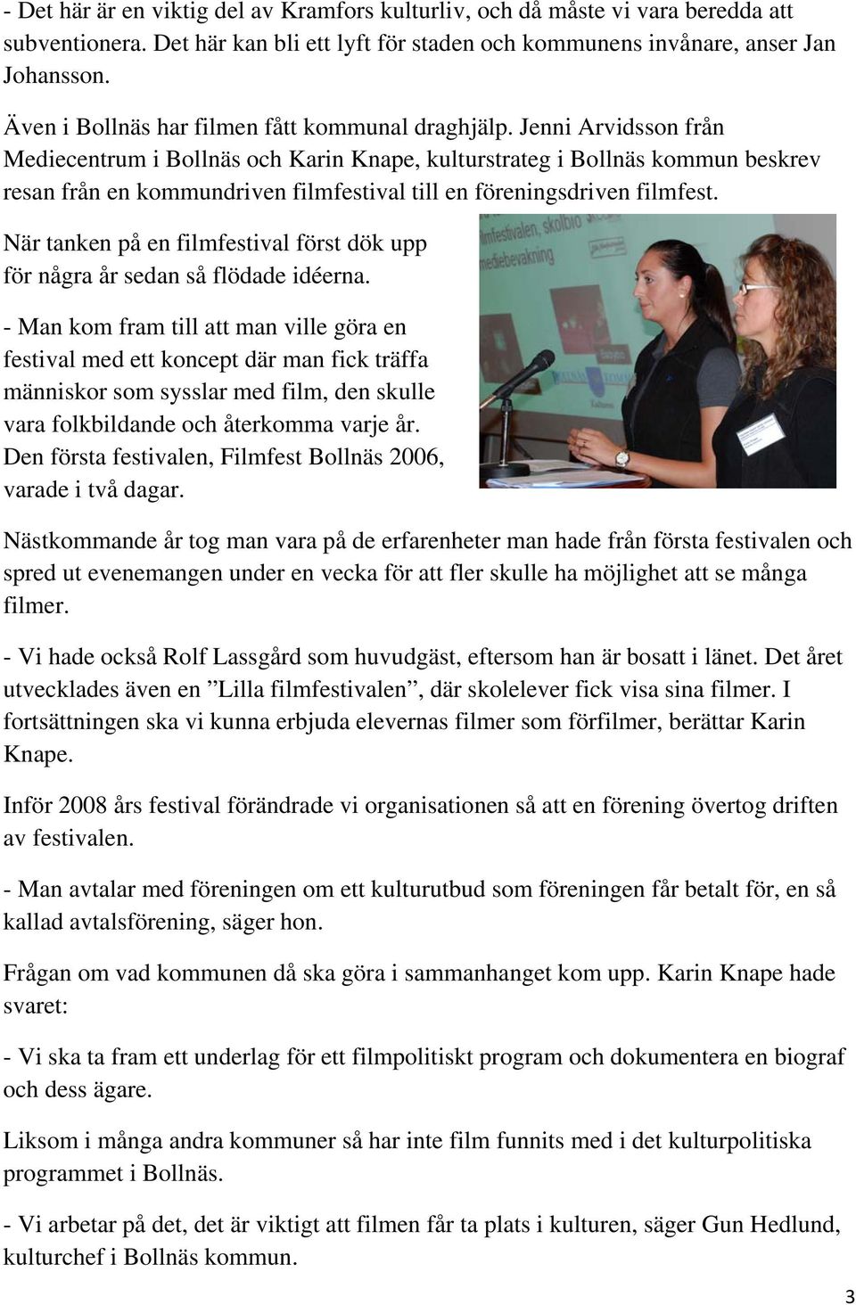 Jenni Arvidsson från Mediecentrum i Bollnäs och Karin Knape, kulturstrateg i Bollnäs kommun beskrev resan från en kommundriven filmfestival till en föreningsdriven filmfest.