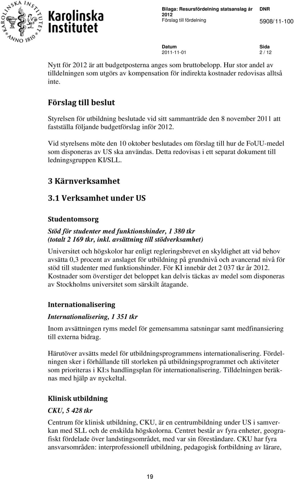 Förslag till beslut Styrelsen för utbildning beslutade vid sitt sammanträde den 8 november 2011 att fastställa följande budgetförslag inför 2012.