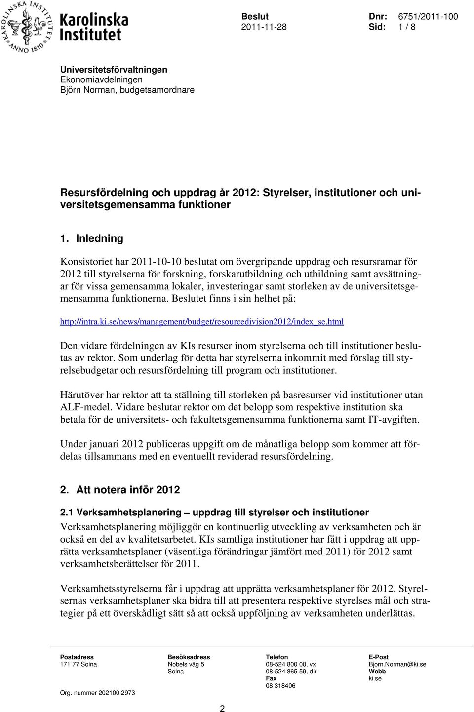 Inledning Konsistoriet har 2011-10-10 beslutat om övergripande uppdrag och resursramar för 2012 till styrelserna för forskning, forskarutbildning och utbildning samt avsättningar för vissa gemensamma