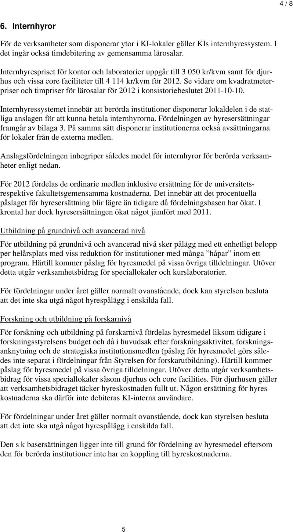 Se vidare om kvadratmeterpriser och timpriser för lärosalar för 2012 i konsistoriebeslutet 2011-10-10.