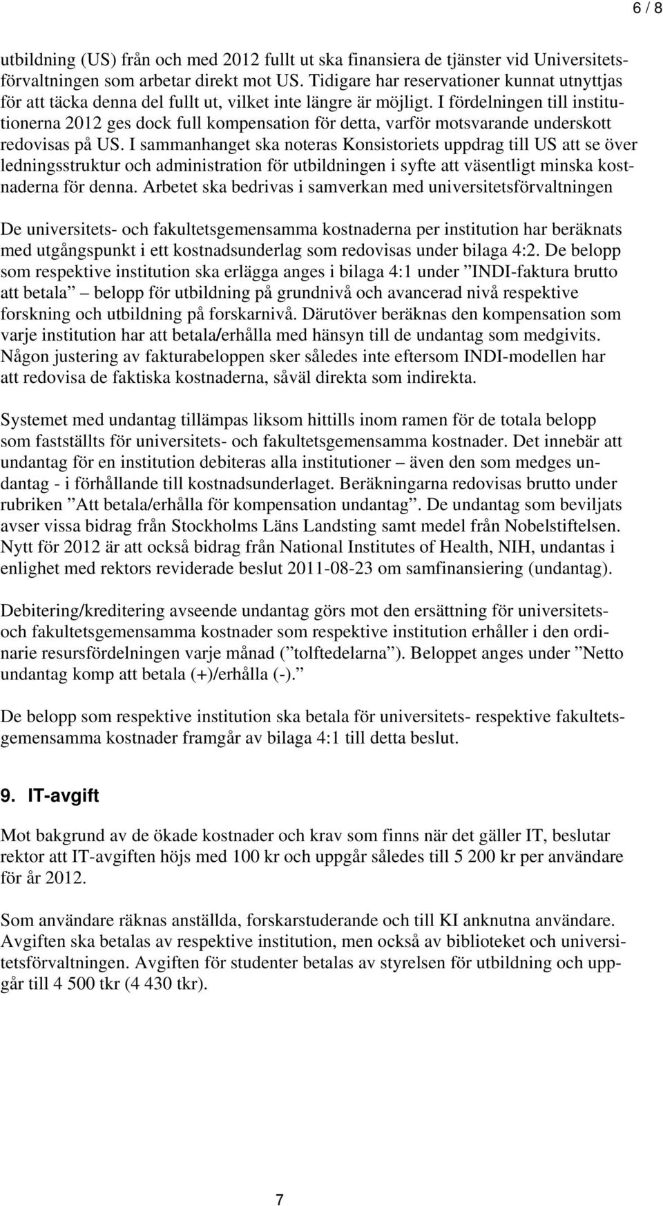 I fördelningen till institutionerna 2012 ges dock full kompensation för detta, varför motsvarande underskott redovisas på US.