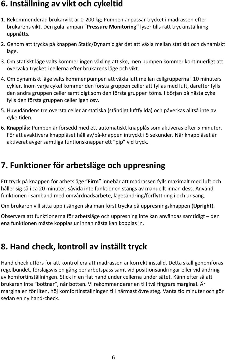 Om statiskt läge valts kommer ingen växling att ske, men pumpen kommer kontinuerligt att övervaka trycket i cellerna efter brukarens läge och vikt. 4.