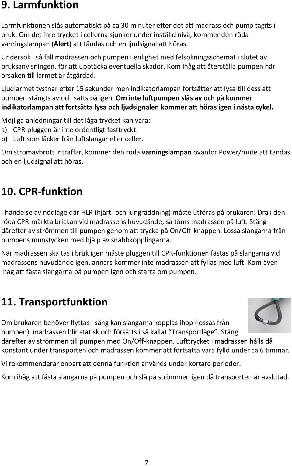 Undersök i så fall madrassen och pumpen i enlighet med felsökningsschemat i slutet av bruksanvisningen, för att upptäcka eventuella skador.