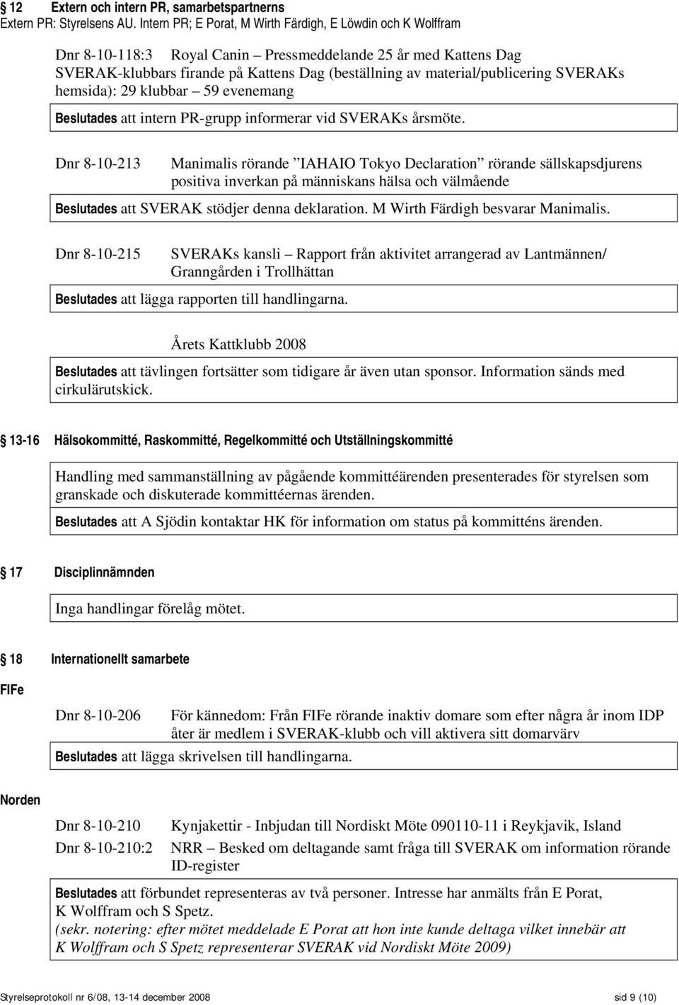 material/publicering SVERAKs hemsida): 29 klubbar 59 evenemang Beslutades att intern PR-grupp informerar vid SVERAKs årsmöte.