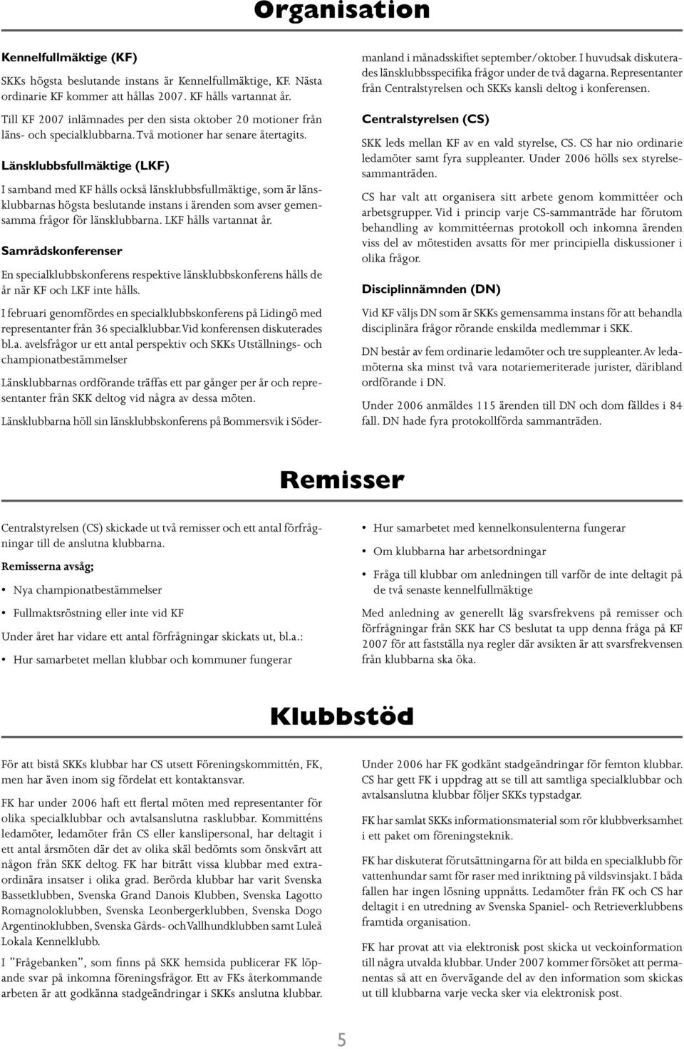 Länsklubbsfullmäktige (LKF) I samband med KF hålls också länsklubbsfullmäktige, som är länsklubbarnas högsta beslutande instans i ärenden som avser gemensamma frågor för länsklubbarna.