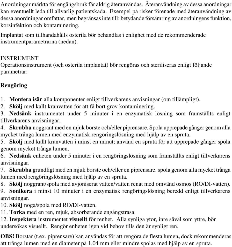 Implantat som tillhandahålls osterila bör behandlas i enlighet med de rekommenderade instrumentparametrarna (nedan).