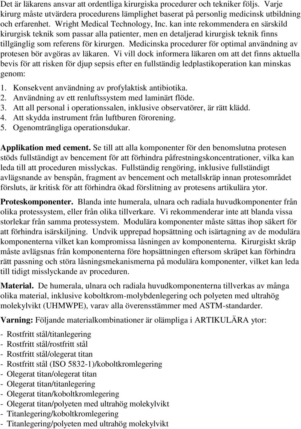 Medicinska procedurer för optimal användning av protesen bör avgöras av läkaren.