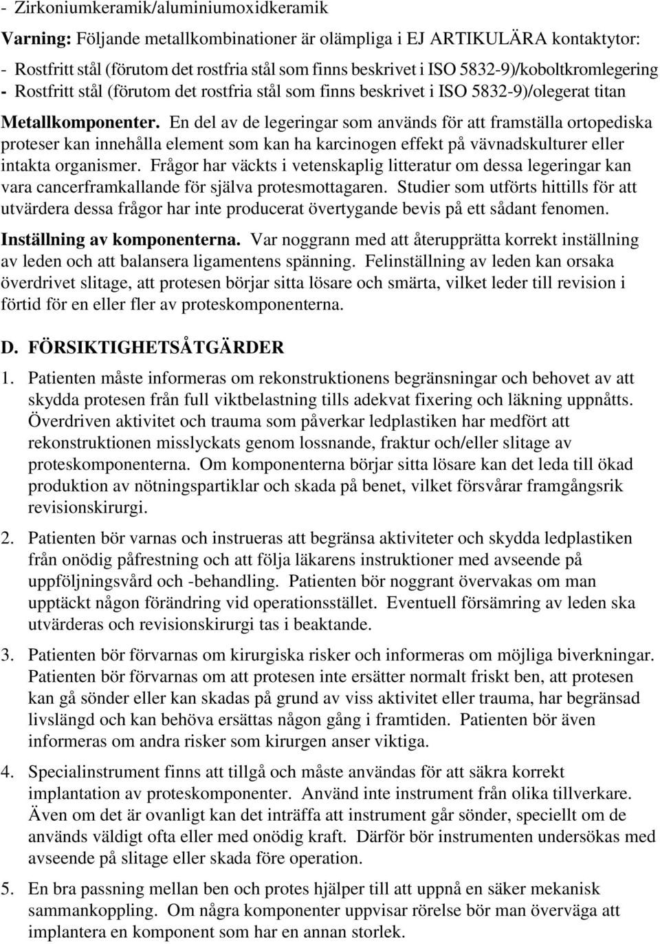 En del av de legeringar som används för att framställa ortopediska proteser kan innehålla element som kan ha karcinogen effekt på vävnadskulturer eller intakta organismer.